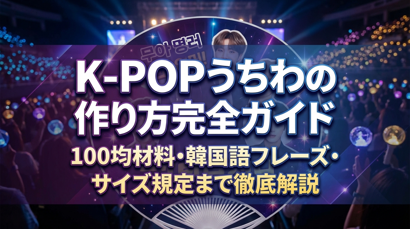 K-POPうちわの作り方完全ガイド｜100均材料・韓国語フレーズ・サイズ規定まで徹底解説