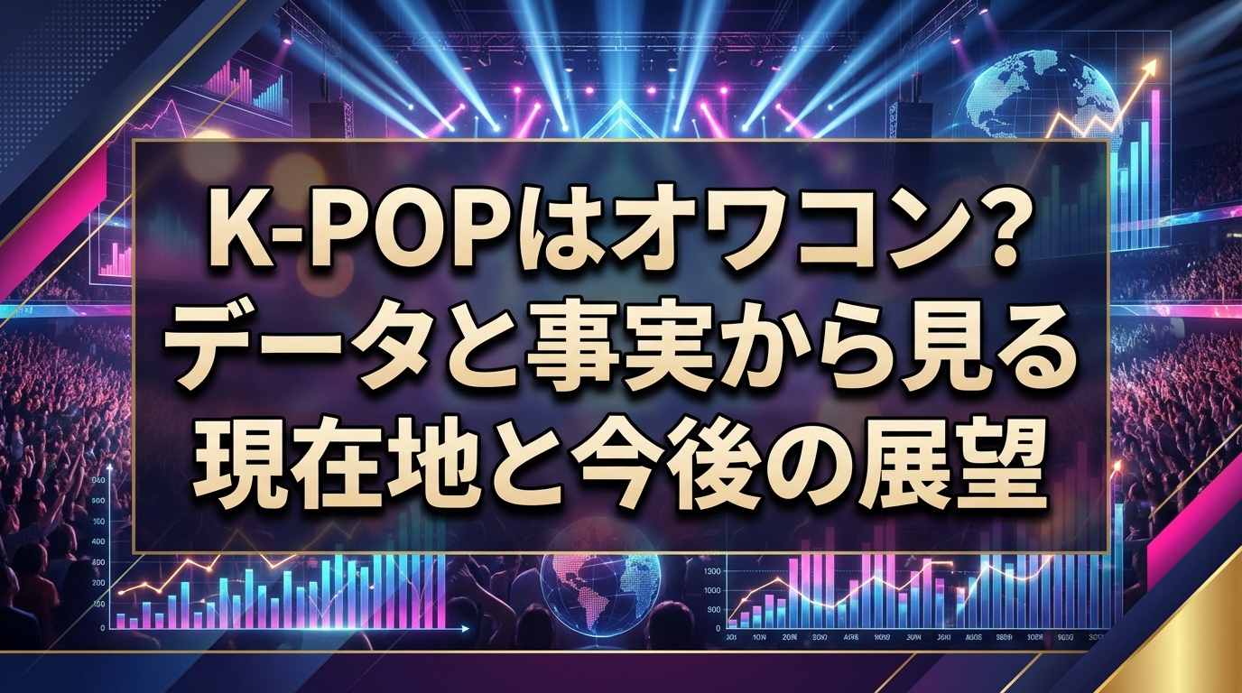 K-POPはオワコン？データと事実から見る現在地と今後の展望