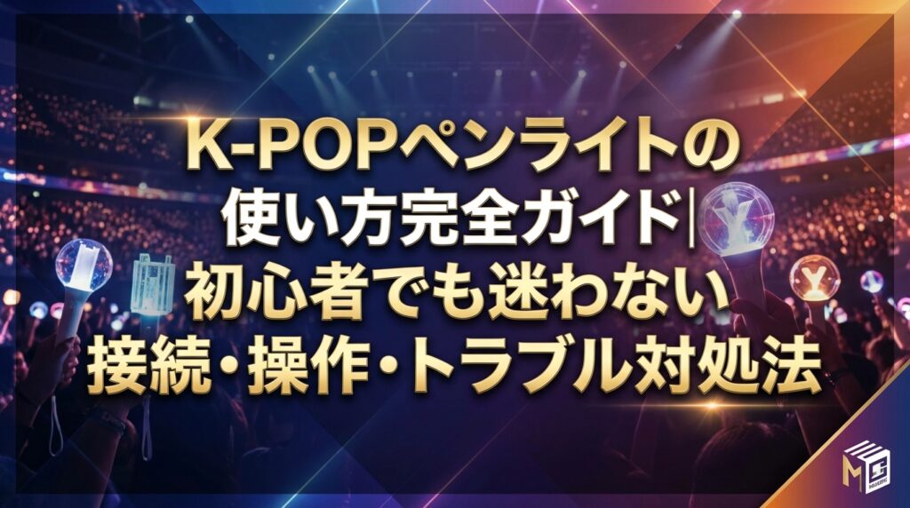 K-POPペンライトの使い方完全ガイド｜初心者でも迷わない接続・操作・トラブル対処法