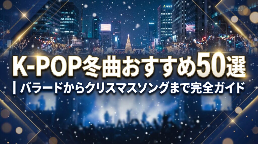 K-POP冬曲おすすめ50選｜バラードからクリスマスソングまで完全ガイド