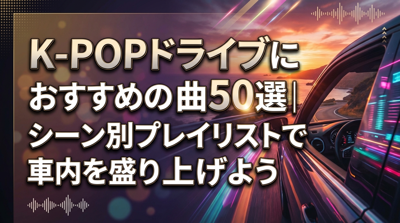 K-POPドライブにおすすめの曲50選|シーン別プレイリストで車内を盛り上げよう
