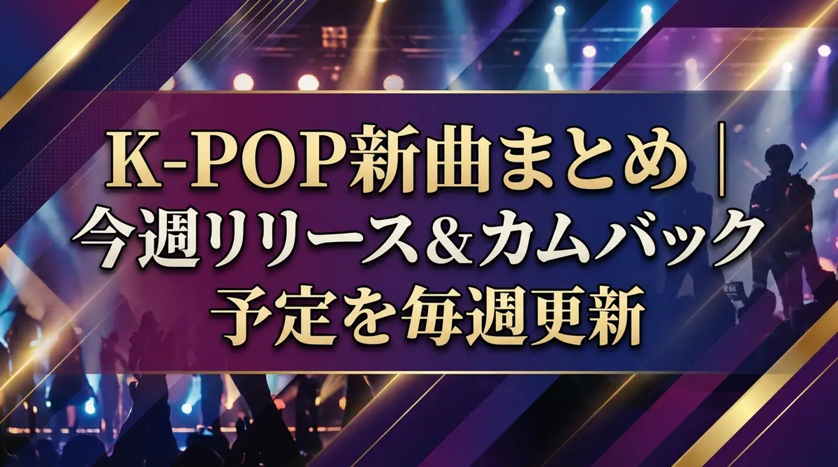 K-POP新曲まとめ|今週リリース&カムバック予定を毎週更新