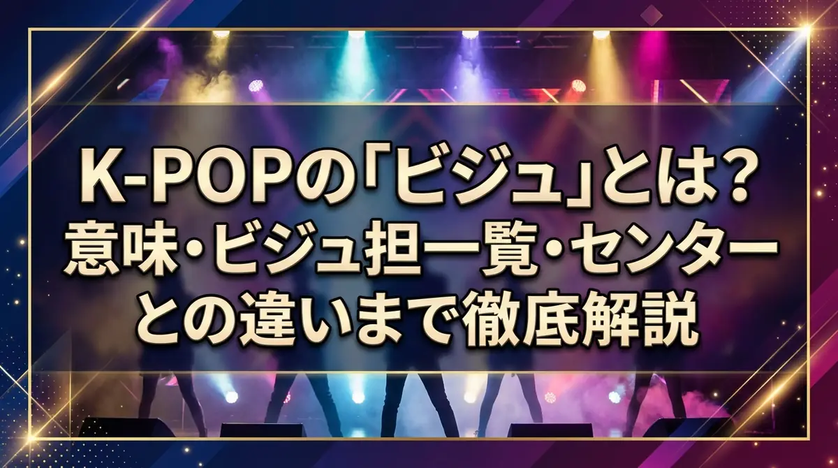 K-POPの「ビジュ」とは？意味・ビジュ担一覧・センターとの違いまで徹底解説