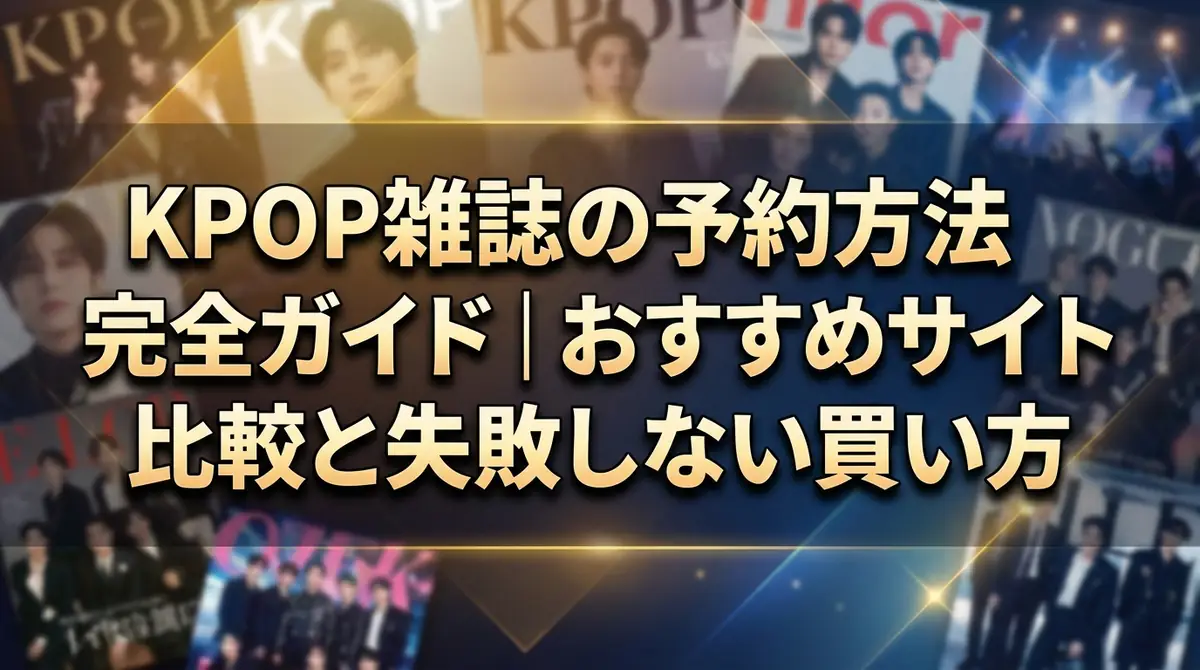 KPOP雑誌の予約方法完全ガイド｜おすすめサイト比較と失敗しない買い方
