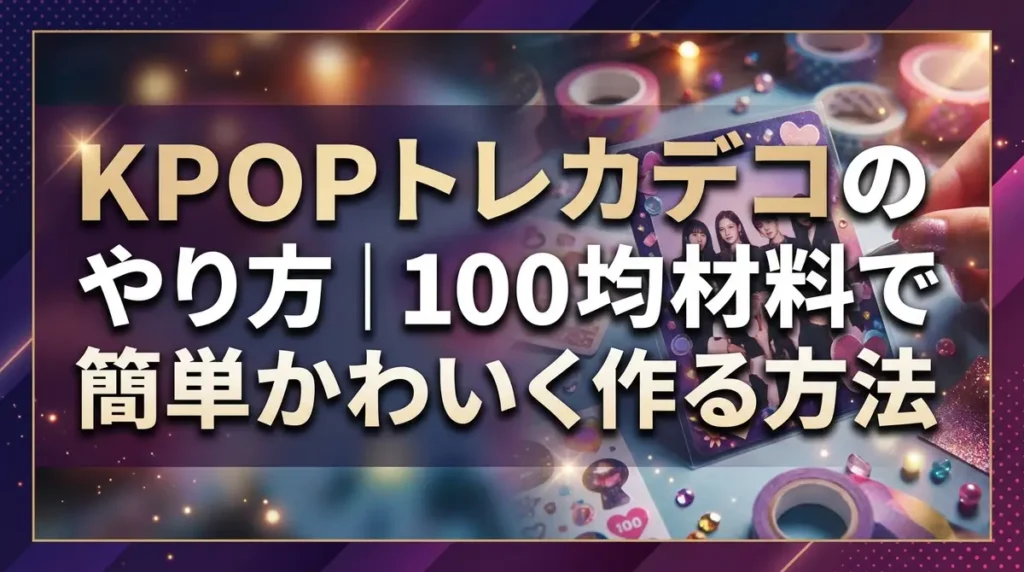 KPOPトレカデコのやり方｜100均材料で簡単かわいく作る方法