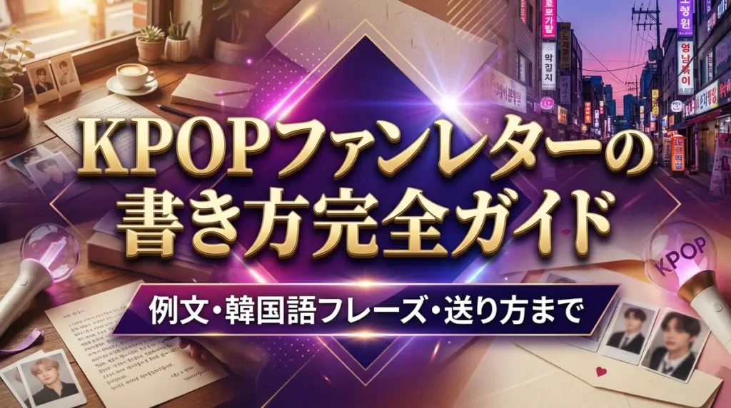 KPOPファンレターの書き方完全ガイド｜例文・韓国語フレーズ・送り方まで
