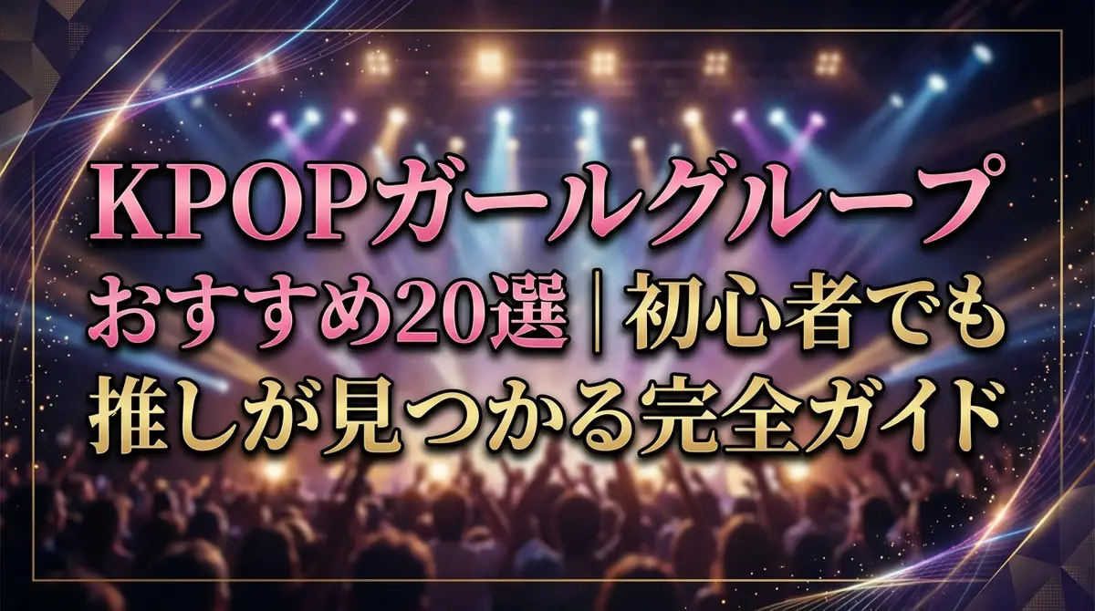 KPOPガールグループおすすめ20選｜初心者でも推しが見つかる完全ガイド